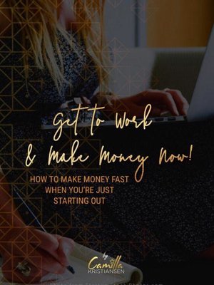 cover image of Get to work and make money now! How to make money fast when you're just starting out